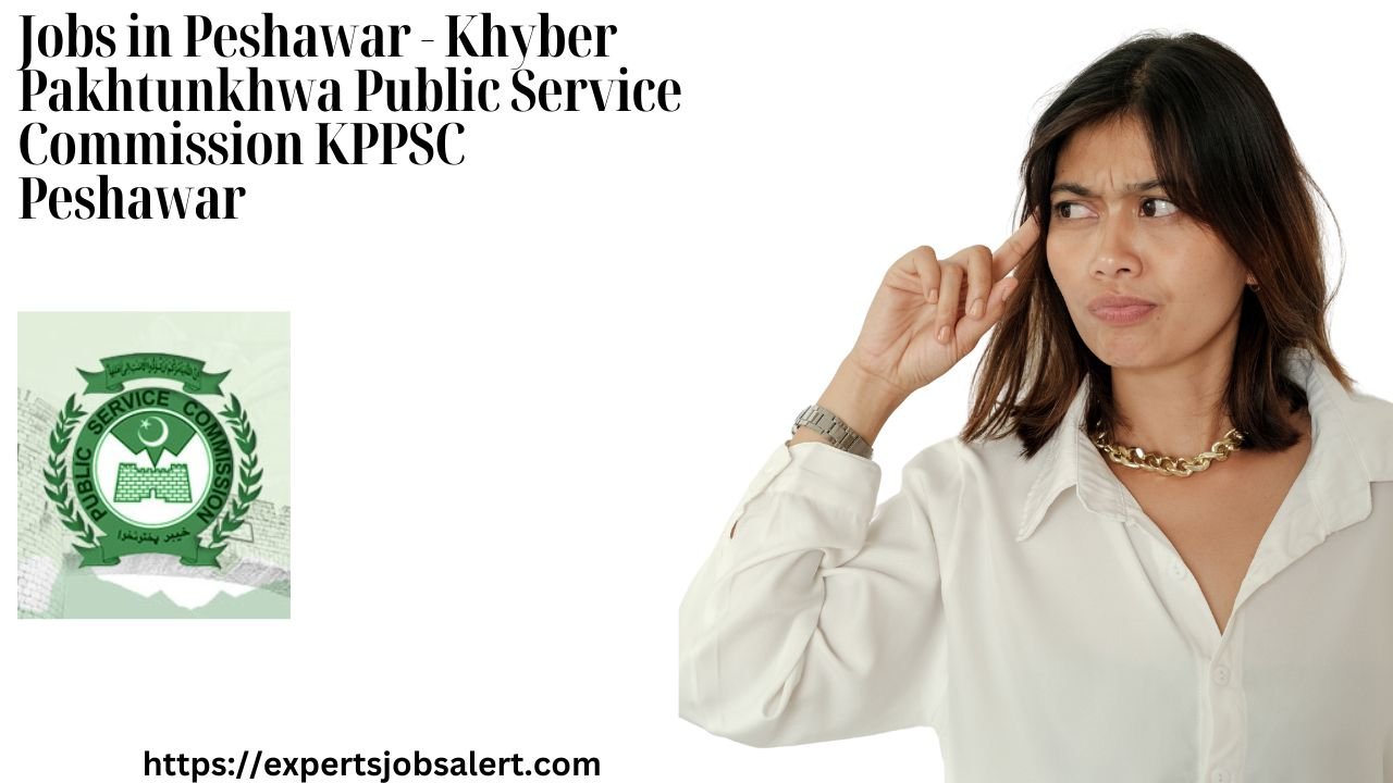 Jobs in Peshawar - Khyber Pakhtunkhwa Public Service Commission KPPSC Peshawar