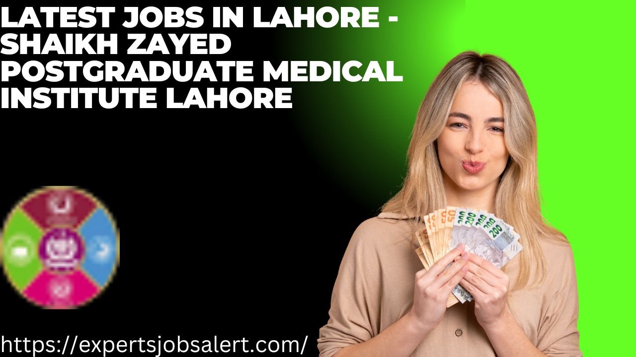 Latest Jobs in Lahore - Shaikh Zayed Postgraduate Medical Institute Lahore